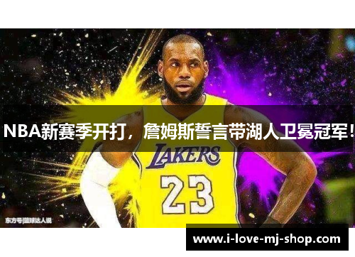 NBA新赛季开打，詹姆斯誓言带湖人卫冕冠军！