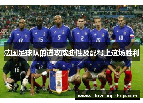 法国足球队的进攻威胁性及配得上这场胜利